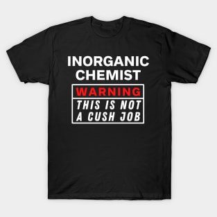 Inorganic chemist Warning this is not a cush job T-Shirt